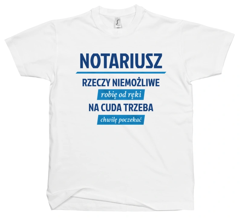 Notariusz - Rzeczy Niemożliwe Robię Od Ręki - Na Cuda Trzeba Chwilę Poczekać - Męska Koszulka Biała