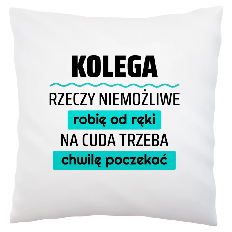 Kolega - Rzeczy Niemożliwe Robię Od Ręki - Na Cuda Trzeba Chwilę Poczekać - Poduszka Biała