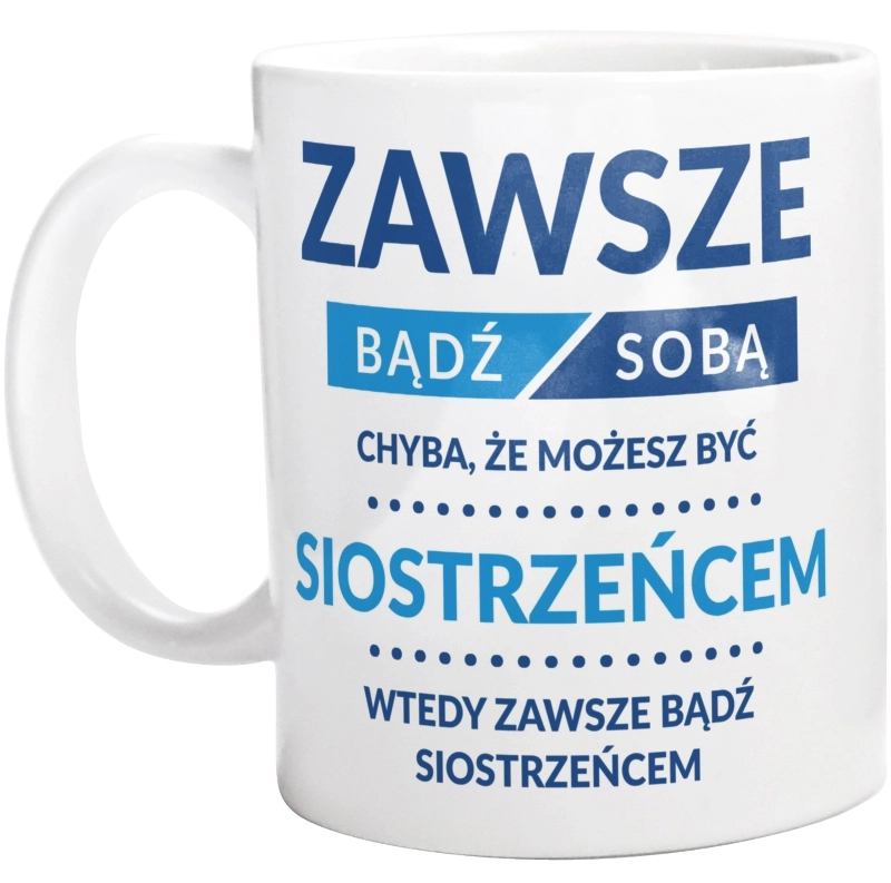 Zawsze Bądź Sobą, Chyba Że Możesz Być Siostrzeńcem - Kubek Biały