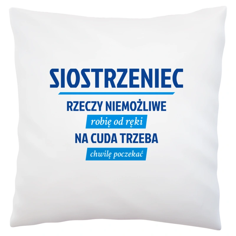 Siostrzeniec - Rzeczy Niemożliwe Robię Od Ręki - Na Cuda Trzeba Chwilę Poczekać - Poduszka Biała