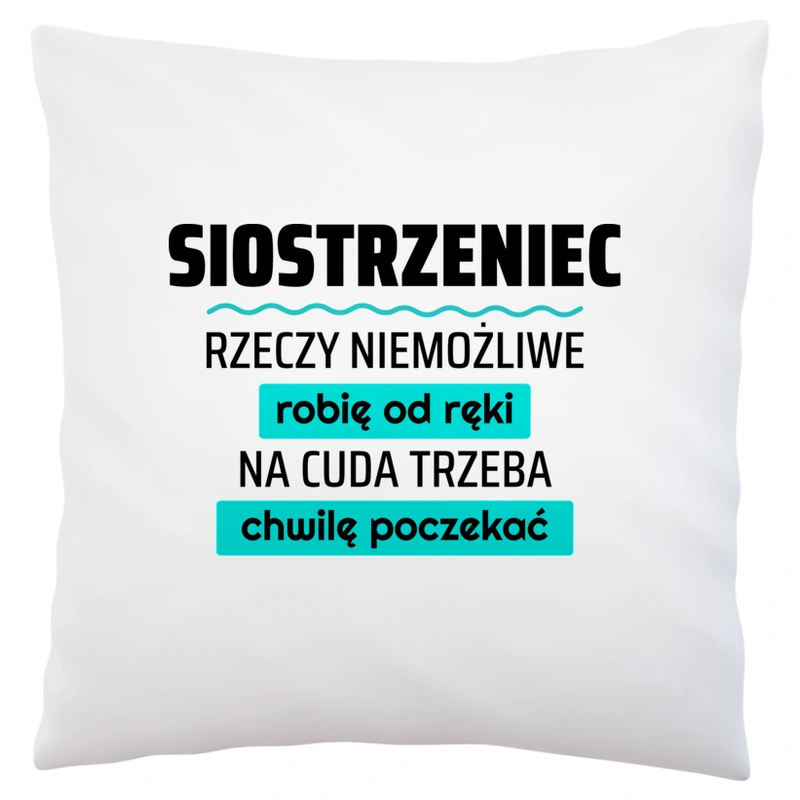 Siostrzeniec - Rzeczy Niemożliwe Robię Od Ręki - Na Cuda Trzeba Chwilę Poczekać - Poduszka Biała