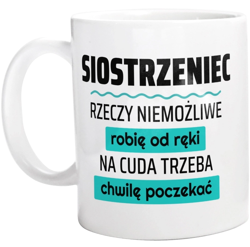 Siostrzeniec - Rzeczy Niemożliwe Robię Od Ręki - Na Cuda Trzeba Chwilę Poczekać - Kubek Biały