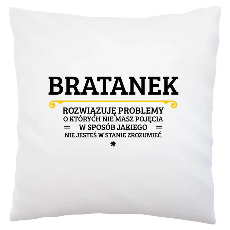 Bratanek - Rozwiązuje Problemy O Których Nie Masz Pojęcia - Poduszka Biała