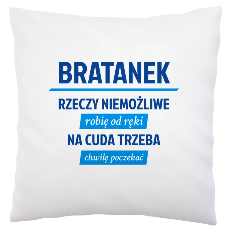 Bratanek - Rzeczy Niemożliwe Robię Od Ręki - Na Cuda Trzeba Chwilę Poczekać - Poduszka Biała