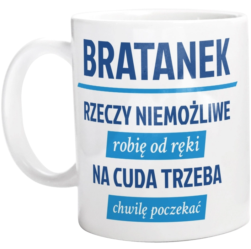 Bratanek - Rzeczy Niemożliwe Robię Od Ręki - Na Cuda Trzeba Chwilę Poczekać - Kubek Biały