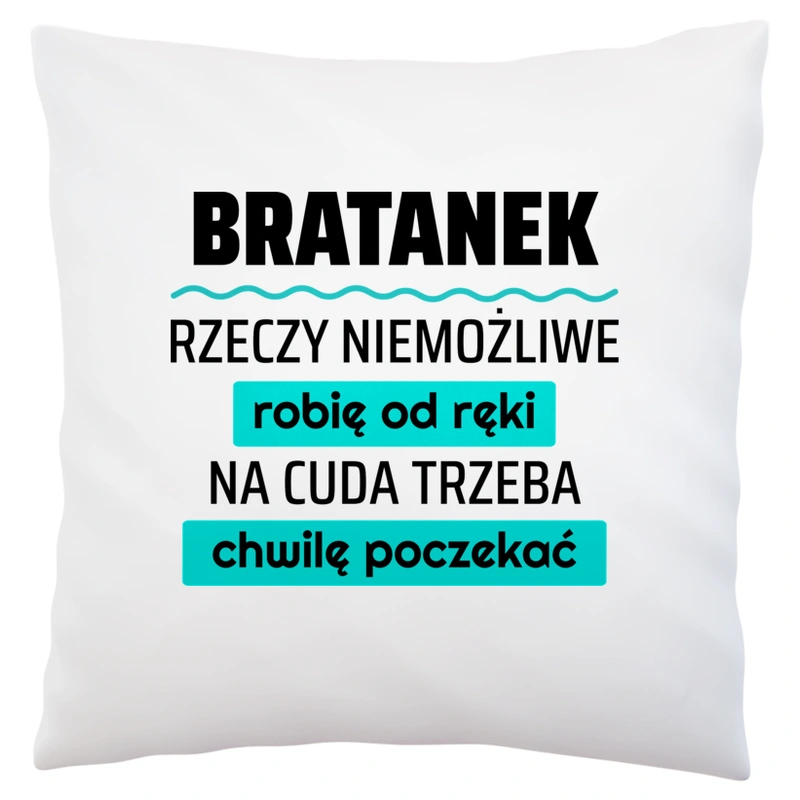 Bratanek - Rzeczy Niemożliwe Robię Od Ręki - Na Cuda Trzeba Chwilę Poczekać - Poduszka Biała