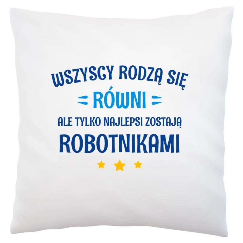 Tylko Najlepsi Zostają Robotnikami - Poduszka Biała