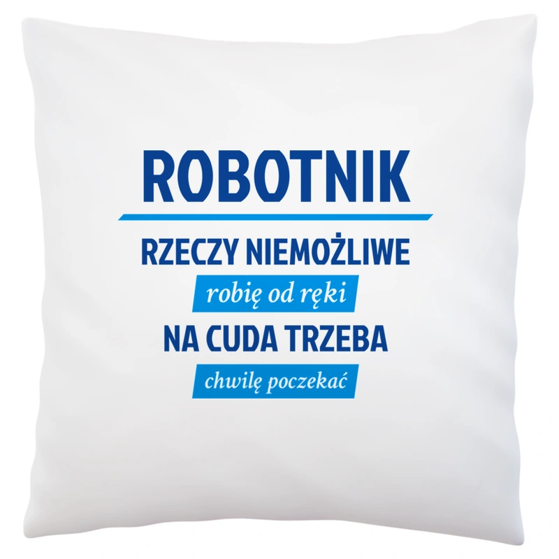 Robotnik - Rzeczy Niemożliwe Robię Od Ręki - Na Cuda Trzeba Chwilę Poczekać - Poduszka Biała