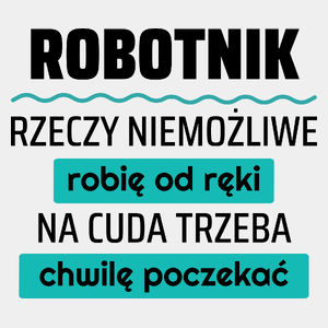 Robotnik - Rzeczy Niemożliwe Robię Od Ręki - Na Cuda Trzeba Chwilę Poczekać - Męska Koszulka Biała