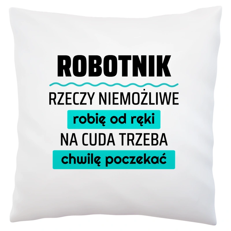 Robotnik - Rzeczy Niemożliwe Robię Od Ręki - Na Cuda Trzeba Chwilę Poczekać - Poduszka Biała