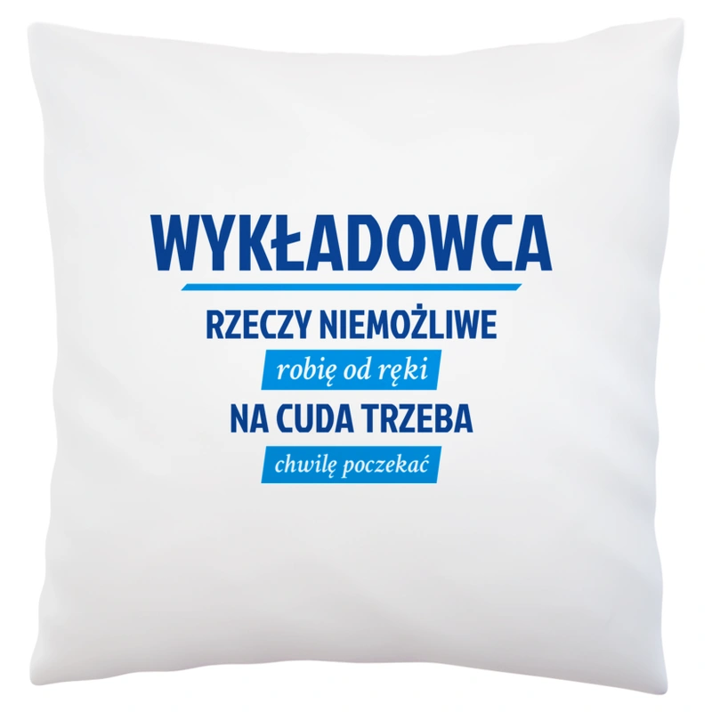 Wykładowca - Rzeczy Niemożliwe Robię Od Ręki - Na Cuda Trzeba Chwilę Poczekać - Poduszka Biała