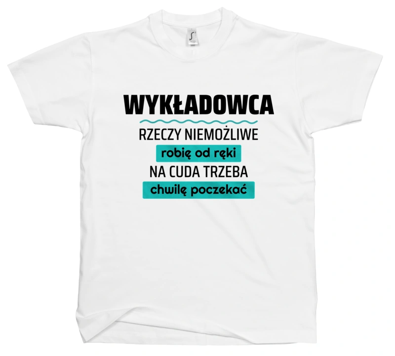 Wykładowca - Rzeczy Niemożliwe Robię Od Ręki - Na Cuda Trzeba Chwilę Poczekać - Męska Koszulka Biała