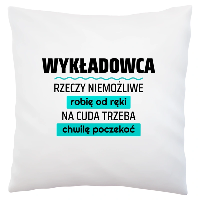 Wykładowca - Rzeczy Niemożliwe Robię Od Ręki - Na Cuda Trzeba Chwilę Poczekać - Poduszka Biała