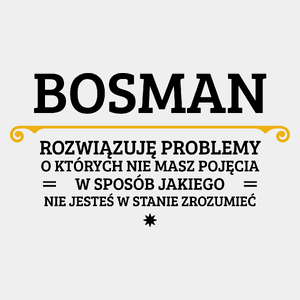 Bosman - Rozwiązuje Problemy O Których Nie Masz Pojęcia - Męska Koszulka Biała