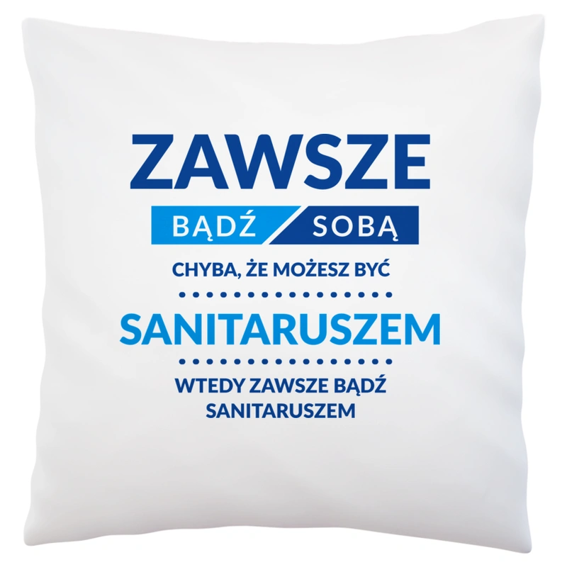 Zawsze Bądź Sobą, Chyba Że Możesz Być Sanitaruszem - Poduszka Biała