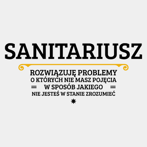 Sanitariusz - Rozwiązuje Problemy O Których Nie Masz Pojęcia - Męska Koszulka Biała