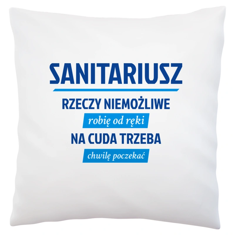 Sanitariusz - Rzeczy Niemożliwe Robię Od Ręki - Na Cuda Trzeba Chwilę Poczekać - Poduszka Biała