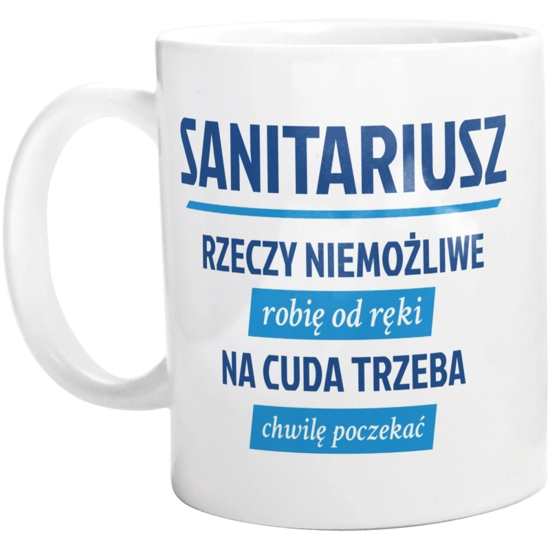 Sanitariusz - Rzeczy Niemożliwe Robię Od Ręki - Na Cuda Trzeba Chwilę Poczekać - Kubek Biały