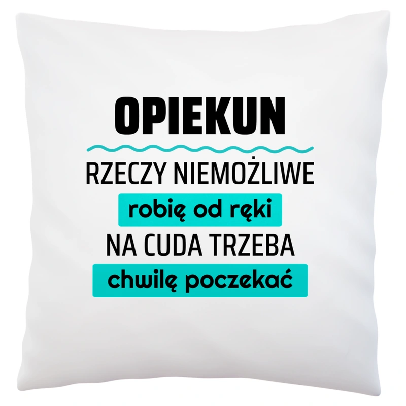 Opiekun - Rzeczy Niemożliwe Robię Od Ręki - Na Cuda Trzeba Chwilę Poczekać - Poduszka Biała