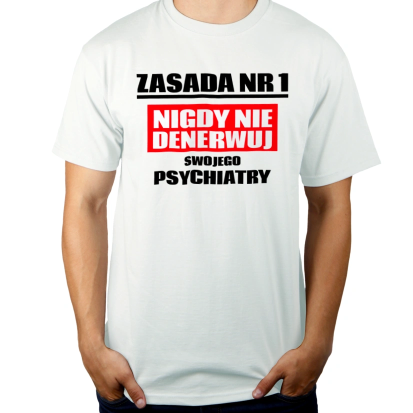 Zasada Nr 1 - Nigdy Nie Denerwuj Swojego Psychiatry - Męska Koszulka Biała