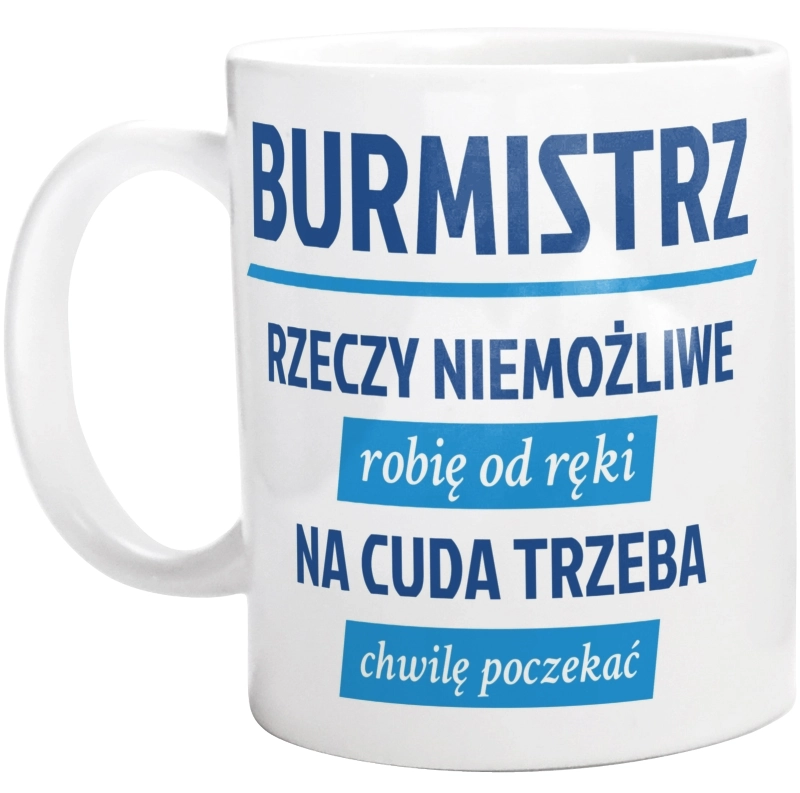 Burmistrz - Rzeczy Niemożliwe Robię Od Ręki - Na Cuda Trzeba Chwilę Poczekać - Kubek Biały