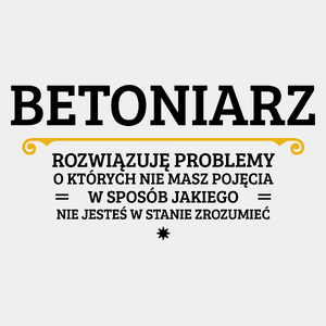 Betoniarz - Rozwiązuje Problemy O Których Nie Masz Pojęcia - Męska Koszulka Biała