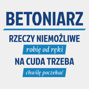 Betoniarz - Rzeczy Niemożliwe Robię Od Ręki - Na Cuda Trzeba Chwilę Poczekać - Męska Koszulka Biała