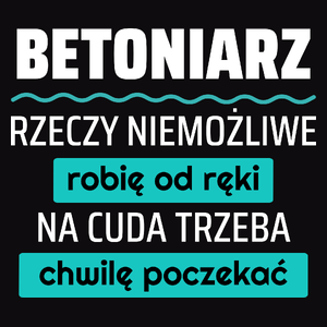 Betoniarz - Rzeczy Niemożliwe Robię Od Ręki - Na Cuda Trzeba Chwilę Poczekać - Męska Koszulka Czarna