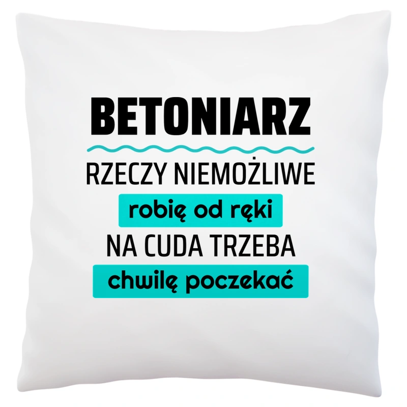 Betoniarz - Rzeczy Niemożliwe Robię Od Ręki - Na Cuda Trzeba Chwilę Poczekać - Poduszka Biała