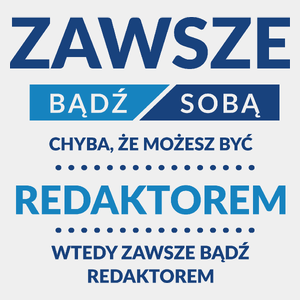 Zawsze Bądź Sobą, Chyba Że Możesz Być Redaktorem - Męska Koszulka Biała