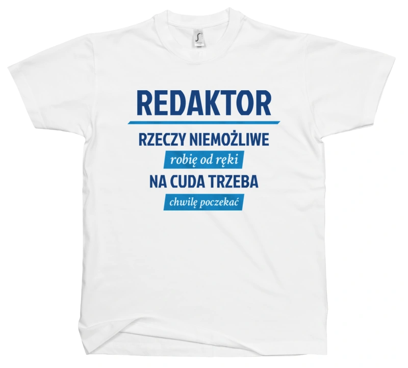 Redaktor - Rzeczy Niemożliwe Robię Od Ręki - Na Cuda Trzeba Chwilę Poczekać - Męska Koszulka Biała