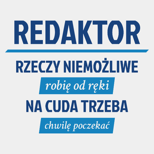 Redaktor - Rzeczy Niemożliwe Robię Od Ręki - Na Cuda Trzeba Chwilę Poczekać - Męska Koszulka Biała