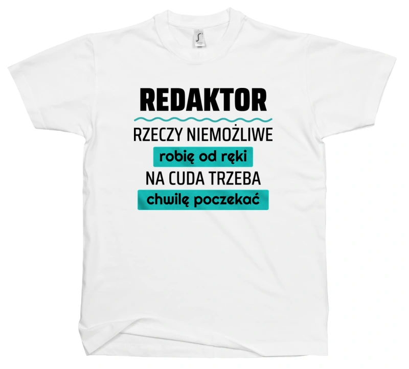 Redaktor - Rzeczy Niemożliwe Robię Od Ręki - Na Cuda Trzeba Chwilę Poczekać - Męska Koszulka Biała