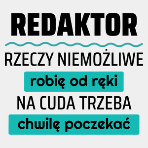 Redaktor - Rzeczy Niemożliwe Robię Od Ręki - Na Cuda Trzeba Chwilę Poczekać - Męska Koszulka Biała