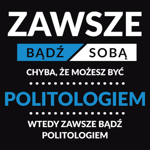 Zawsze Bądź Sobą, Chyba Że Możesz Być Politologiem - Męska Koszulka Czarna