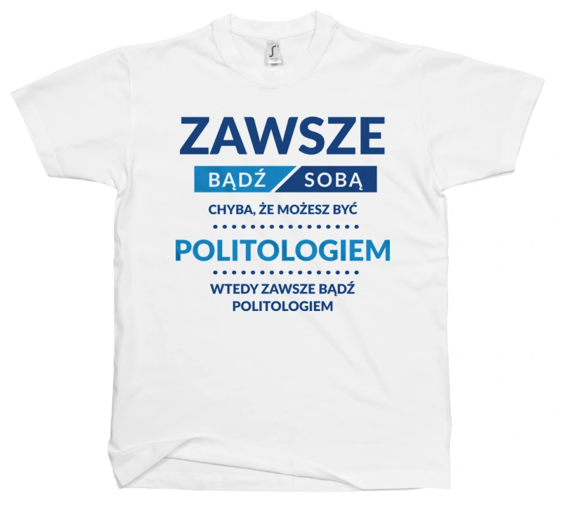 Zawsze Bądź Sobą, Chyba Że Możesz Być Politologiem - Męska Koszulka Biała