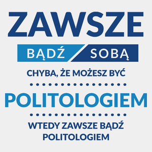 Zawsze Bądź Sobą, Chyba Że Możesz Być Politologiem - Męska Koszulka Biała