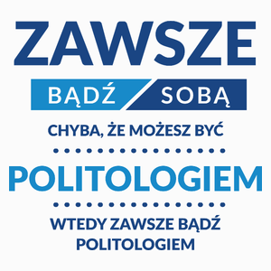 Zawsze Bądź Sobą, Chyba Że Możesz Być Politologiem - Poduszka Biała