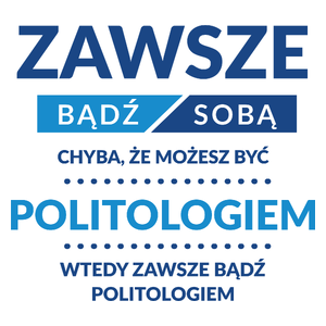 Zawsze Bądź Sobą, Chyba Że Możesz Być Politologiem - Kubek Biały