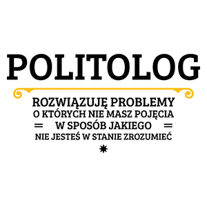 Politolog - Rozwiązuje Problemy O Których Nie Masz Pojęcia - Kubek Biały