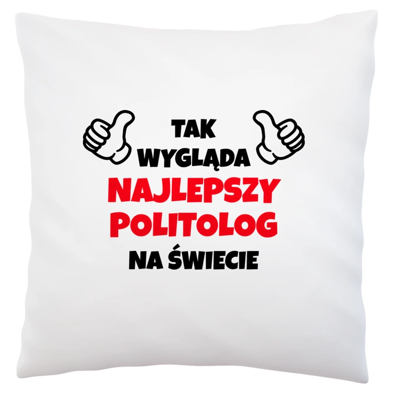 Tak Wygląda Najlepszy Politolog Na Świecie - Poduszka Biała