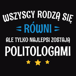 Tylko Najlepsi Zostają Politologami - Męska Koszulka Czarna