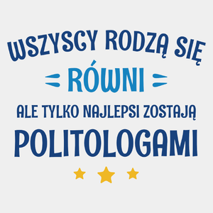 Tylko Najlepsi Zostają Politologami - Męska Koszulka Biała