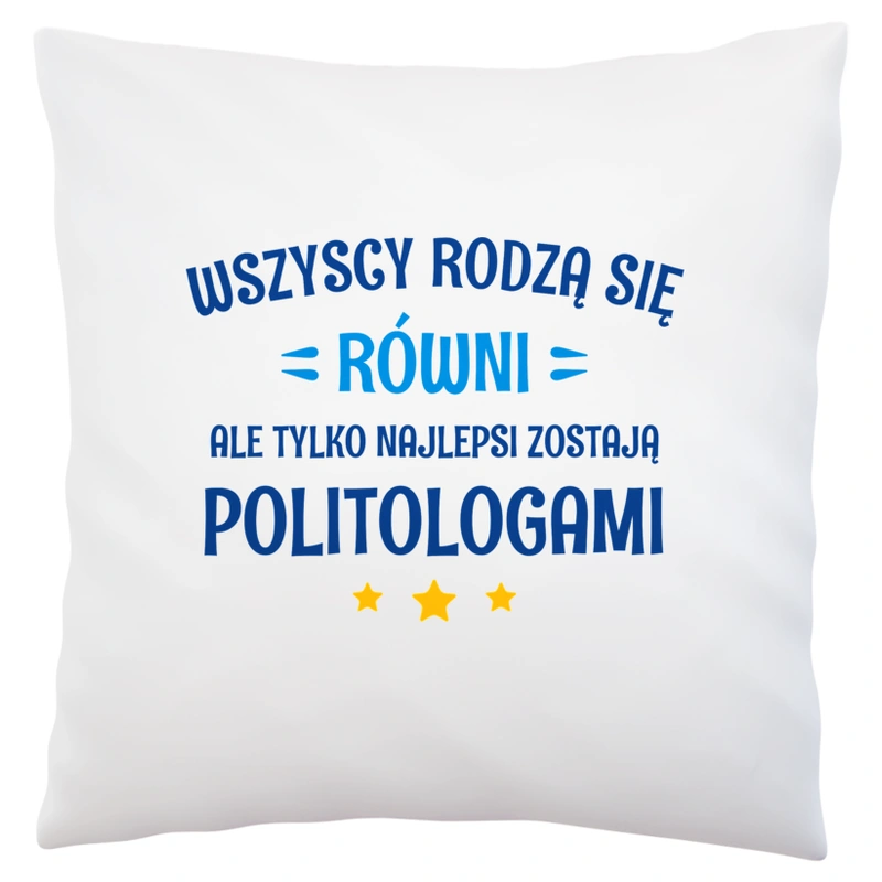 Tylko Najlepsi Zostają Politologami - Poduszka Biała