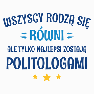 Tylko Najlepsi Zostają Politologami - Poduszka Biała