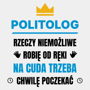 Politolog Rzeczy Niemożliwe Robię Od Ręki - Męska Koszulka Biała