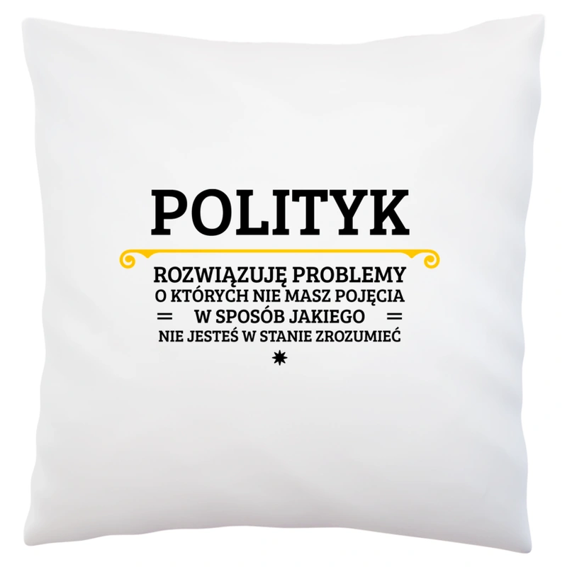 Polityk - Rozwiązuje Problemy O Których Nie Masz Pojęcia - Poduszka Biała