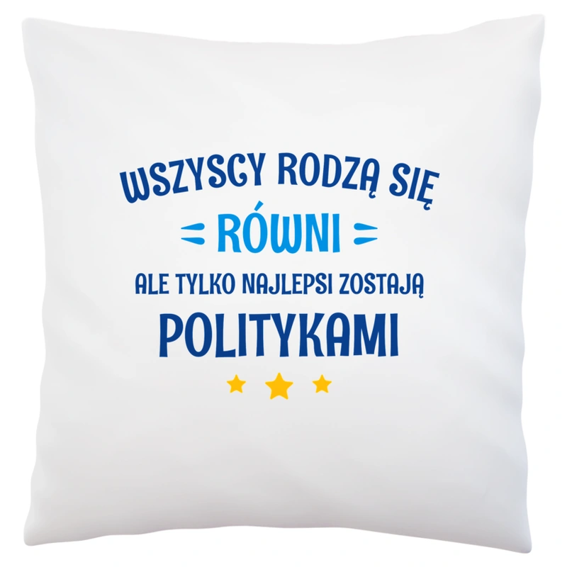 Tylko Najlepsi Zostają Politykami - Poduszka Biała