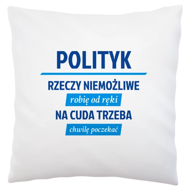 Polityk - Rzeczy Niemożliwe Robię Od Ręki - Na Cuda Trzeba Chwilę Poczekać - Poduszka Biała