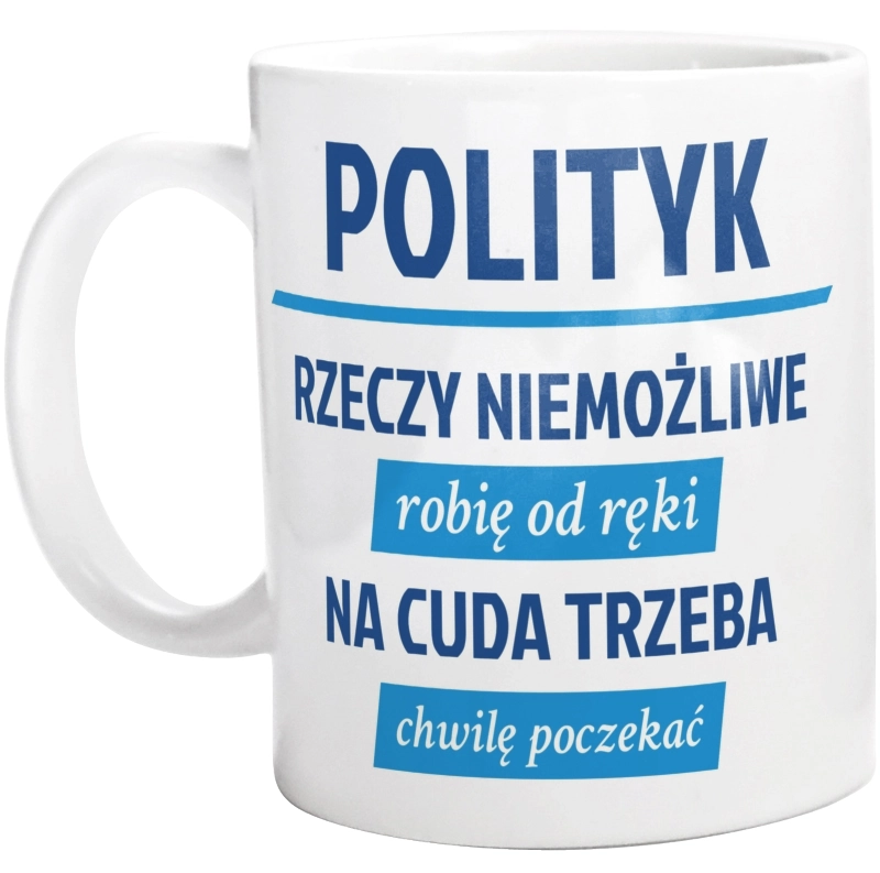 Polityk - Rzeczy Niemożliwe Robię Od Ręki - Na Cuda Trzeba Chwilę Poczekać - Kubek Biały